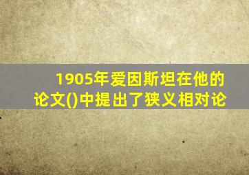 1905年爱因斯坦在他的论文()中提出了狭义相对论