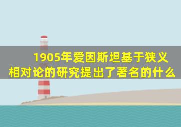 1905年爱因斯坦基于狭义相对论的研究提出了著名的什么