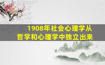 1908年社会心理学从哲学和心理学中独立出来