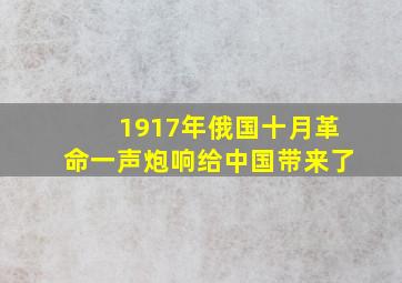 1917年俄国十月革命一声炮响给中国带来了