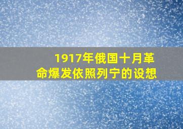 1917年俄国十月革命爆发依照列宁的设想