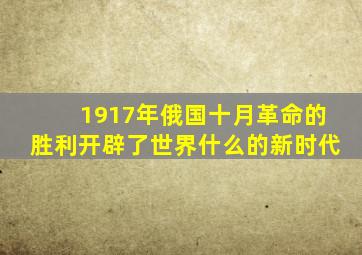 1917年俄国十月革命的胜利开辟了世界什么的新时代