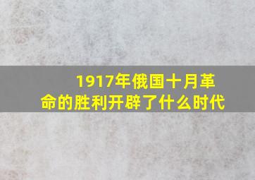 1917年俄国十月革命的胜利开辟了什么时代