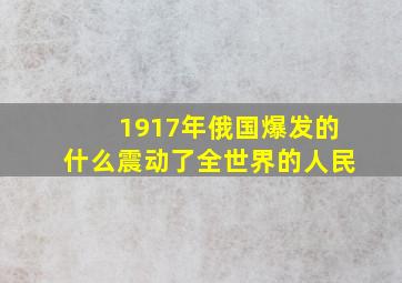 1917年俄国爆发的什么震动了全世界的人民