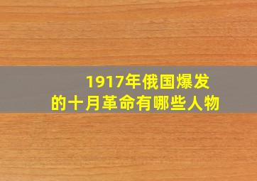 1917年俄国爆发的十月革命有哪些人物