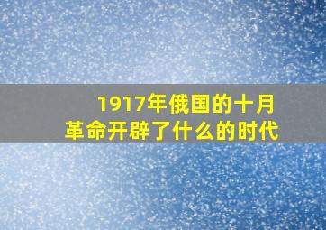 1917年俄国的十月革命开辟了什么的时代