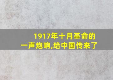 1917年十月革命的一声炮响,给中国传来了