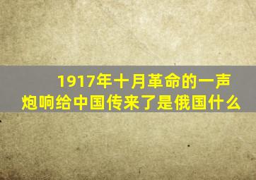 1917年十月革命的一声炮响给中国传来了是俄国什么