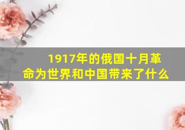 1917年的俄国十月革命为世界和中国带来了什么