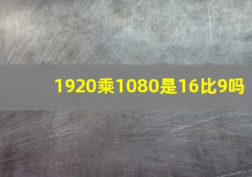 1920乘1080是16比9吗