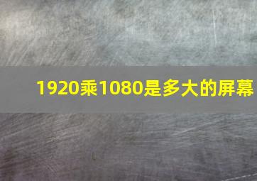 1920乘1080是多大的屏幕