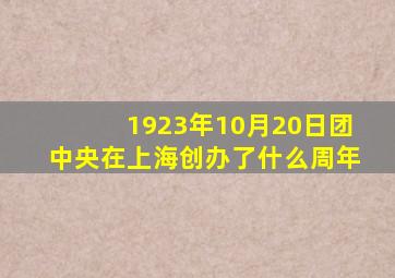 1923年10月20日团中央在上海创办了什么周年