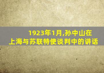 1923年1月,孙中山在上海与苏联特使谈判中的讲话