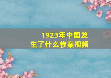 1923年中国发生了什么惨案视频