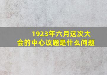 1923年六月这次大会的中心议题是什么问题