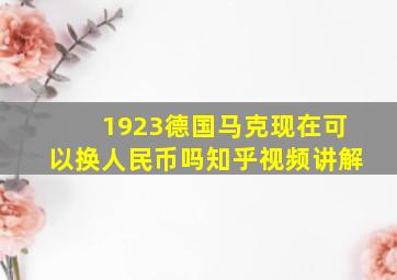 1923德国马克现在可以换人民币吗知乎视频讲解