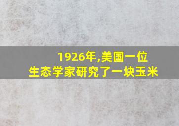 1926年,美国一位生态学家研究了一块玉米