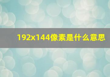 192x144像素是什么意思