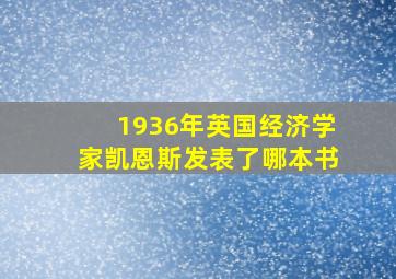 1936年英国经济学家凯恩斯发表了哪本书