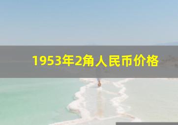 1953年2角人民币价格