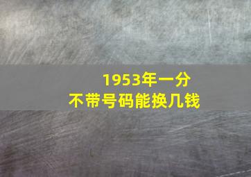 1953年一分不带号码能换几钱