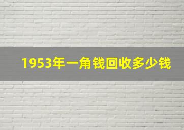 1953年一角钱回收多少钱