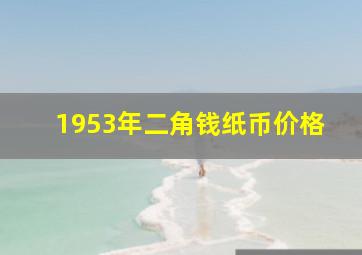 1953年二角钱纸币价格