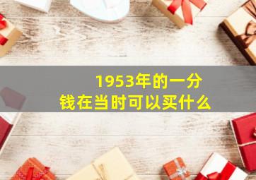 1953年的一分钱在当时可以买什么