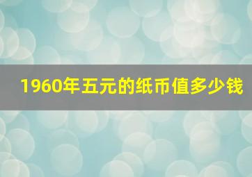 1960年五元的纸币值多少钱