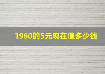 1960的5元现在值多少钱