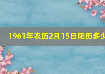 1961年农历2月15日阳历多少