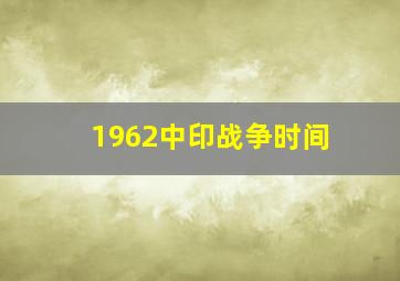 1962中印战争时间