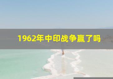 1962年中印战争赢了吗