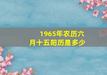 1965年农历六月十五阳历是多少