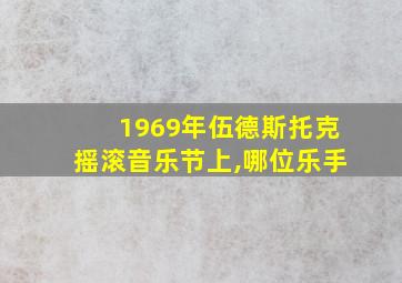 1969年伍德斯托克摇滚音乐节上,哪位乐手