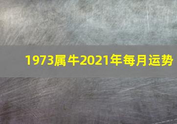 1973属牛2021年每月运势