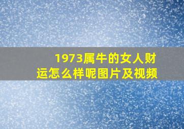 1973属牛的女人财运怎么样呢图片及视频