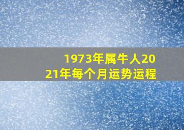 1973年属牛人2021年每个月运势运程