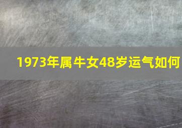 1973年属牛女48岁运气如何