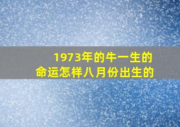 1973年的牛一生的命运怎样八月份出生的