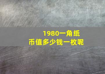 1980一角纸币值多少钱一枚呢