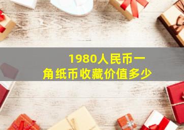 1980人民币一角纸币收藏价值多少