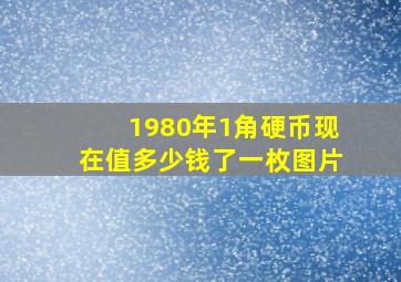 1980年1角硬币现在值多少钱了一枚图片