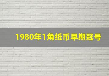 1980年1角纸币早期冠号