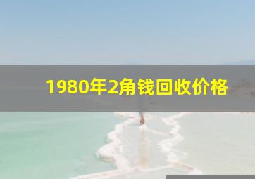 1980年2角钱回收价格