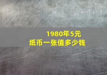 1980年5元纸币一张值多少钱