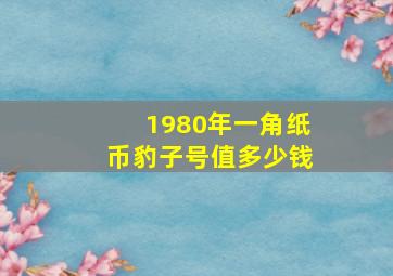 1980年一角纸币豹子号值多少钱