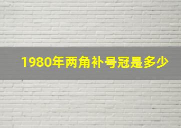 1980年两角补号冠是多少