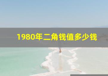 1980年二角钱值多少钱