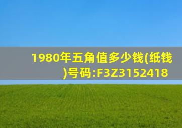 1980年五角值多少钱(纸钱)号码:F3Z3152418